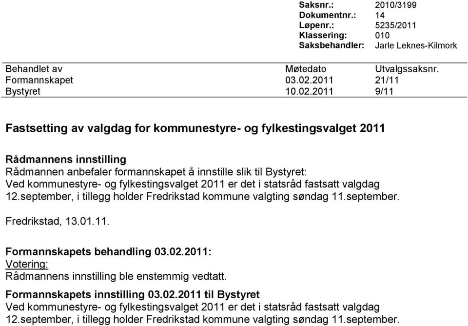 2011 9/11 Fastsetting av valgdag for kommunestyre- og fylkestingsvalget 2011 Rådmannen anbefaler formannskapet å innstille slik til Bystyret: Ved kommunestyre- og