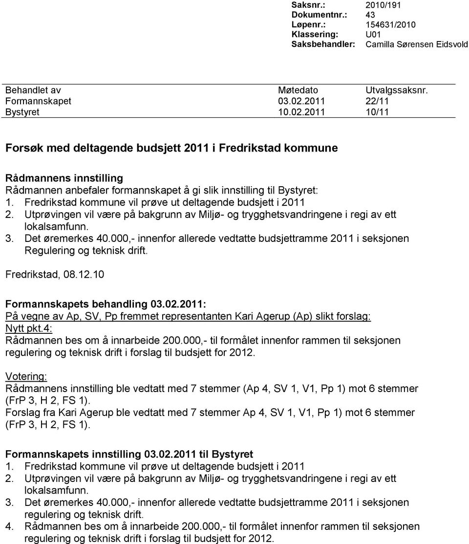 Fredrikstad kommune vil prøve ut deltagende budsjett i 2011 2. Utprøvingen vil være på bakgrunn av Miljø- og trygghetsvandringene i regi av ett lokalsamfunn. 3. Det øremerkes 40.