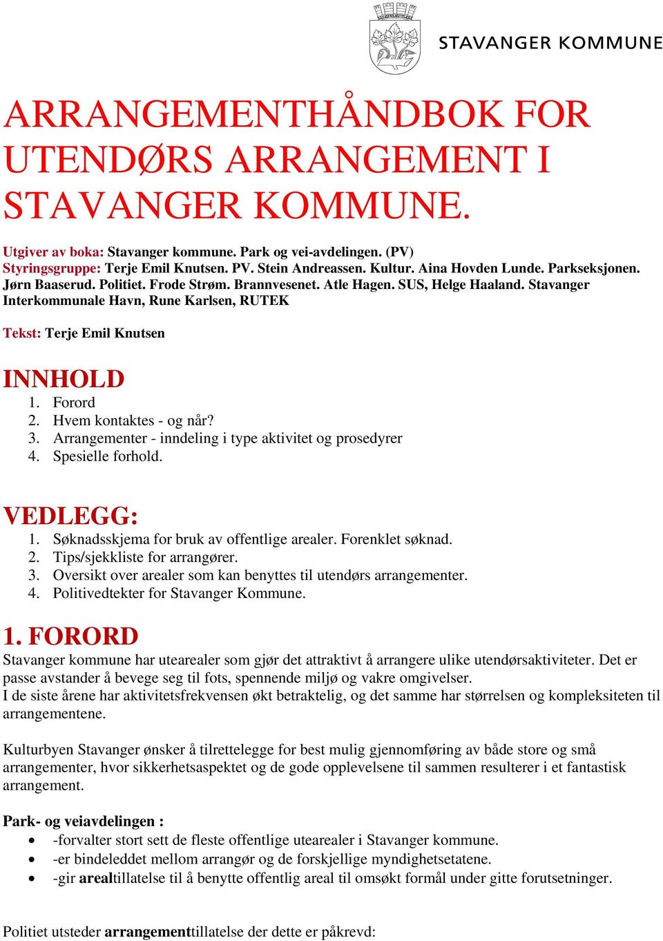 Stavanger Interkommunale Havn, Rune Karlsen, RUTEK Tekst: Terje Emil Knutsen INNHOLD 1. Forord 2. Hvem kontaktes - og når? 3. Arrangementer - inndeling i type aktivitet og prosedyrer 4.