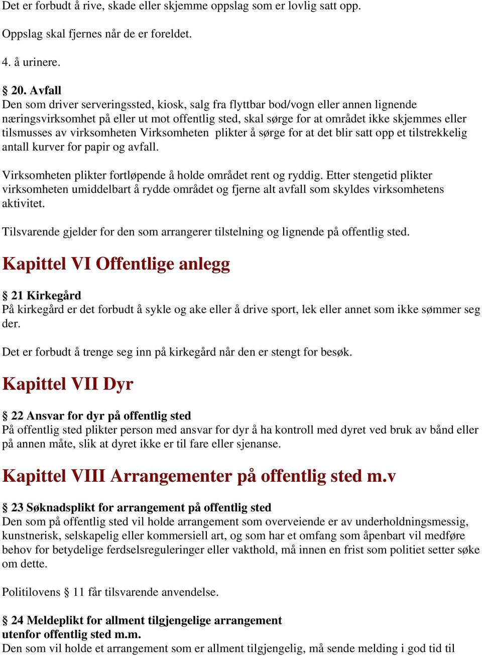 av virksomheten Virksomheten plikter å sørge for at det blir satt opp et tilstrekkelig antall kurver for papir og avfall. Virksomheten plikter fortløpende å holde området rent og ryddig.