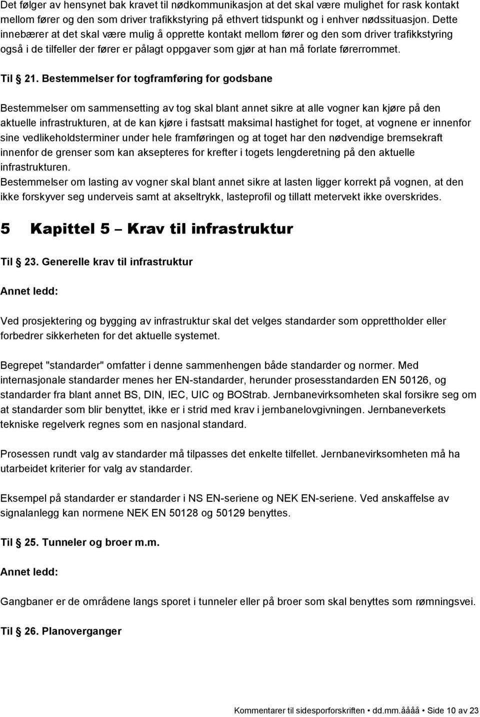 Bestemmelser for togframføring for godsbane Bestemmelser om sammensetting av tog skal blant annet sikre at alle vogner kan kjøre på den aktuelle infrastrukturen, at de kan kjøre i fastsatt maksimal