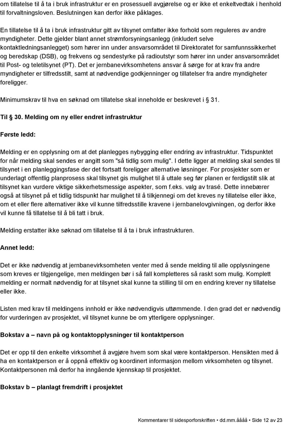 Dette gjelder blant annet strømforsyningsanlegg (inkludert selve kontaktledningsanlegget) som hører inn under ansvarsområdet til Direktoratet for samfunnssikkerhet og beredskap (DSB), og frekvens og