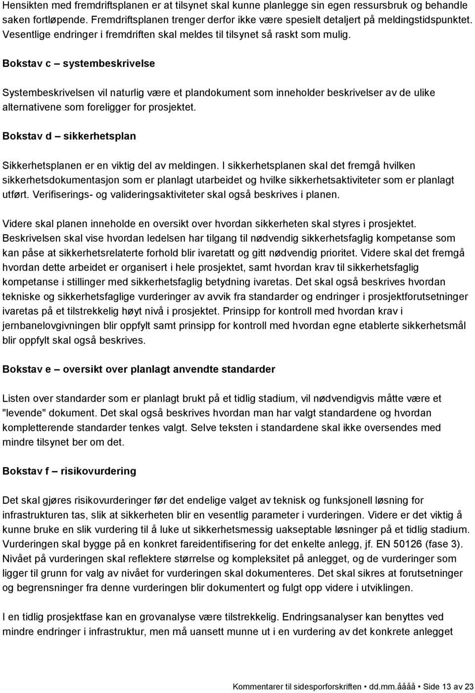 Bokstav c systembeskrivelse Systembeskrivelsen vil naturlig være et plandokument som inneholder beskrivelser av de ulike alternativene som foreligger for prosjektet.