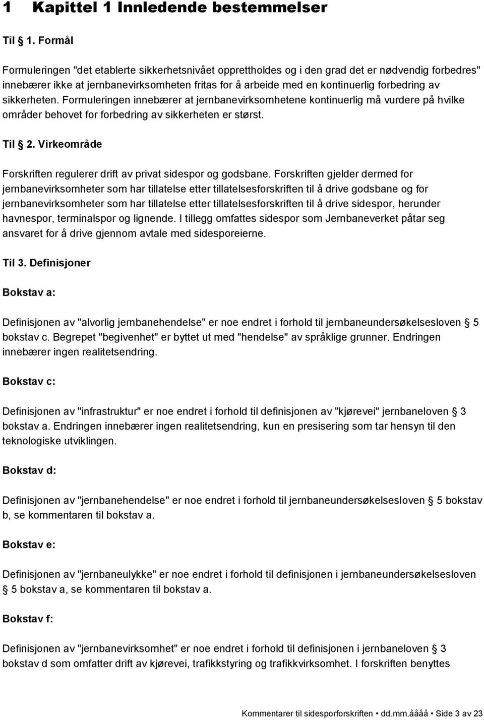 av sikkerheten. Formuleringen innebærer at jernbanevirksomhetene kontinuerlig må vurdere på hvilke områder behovet for forbedring av sikkerheten er størst. Til 2.