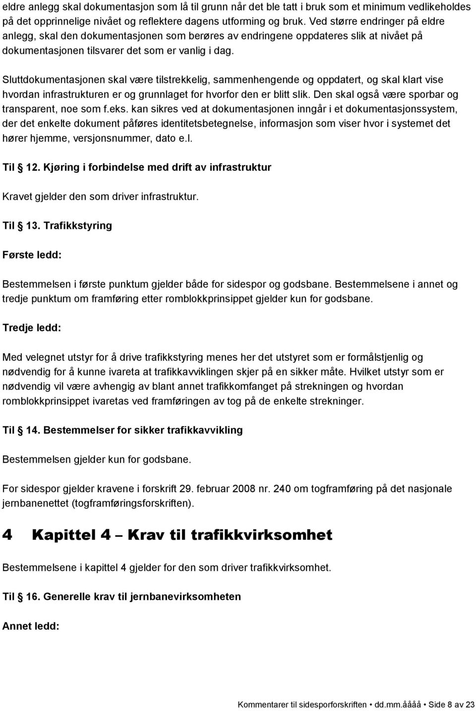 Sluttdokumentasjonen skal være tilstrekkelig, sammenhengende og oppdatert, og skal klart vise hvordan infrastrukturen er og grunnlaget for hvorfor den er blitt slik.