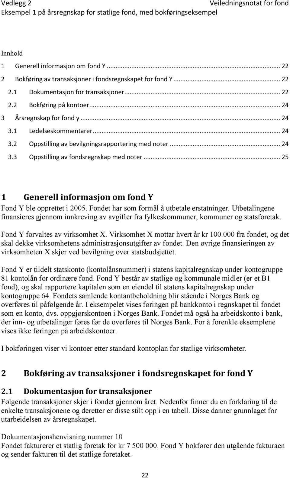 .. 25 1 Generell informasjon om fond Y Fond Y ble opprettet i 2005. Fondet har som formål å utbetale erstatninger.