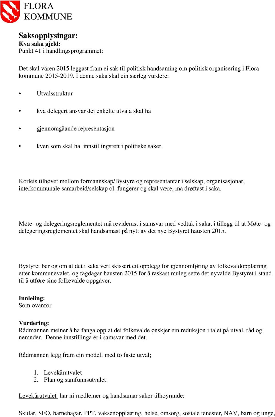 Korleis tilhøvet mellom formannskap/bystyre og representantar i selskap, organisasjonar, interkommunale samarbeid/selskap ol. fungerer og skal være, må drøftast i saka.