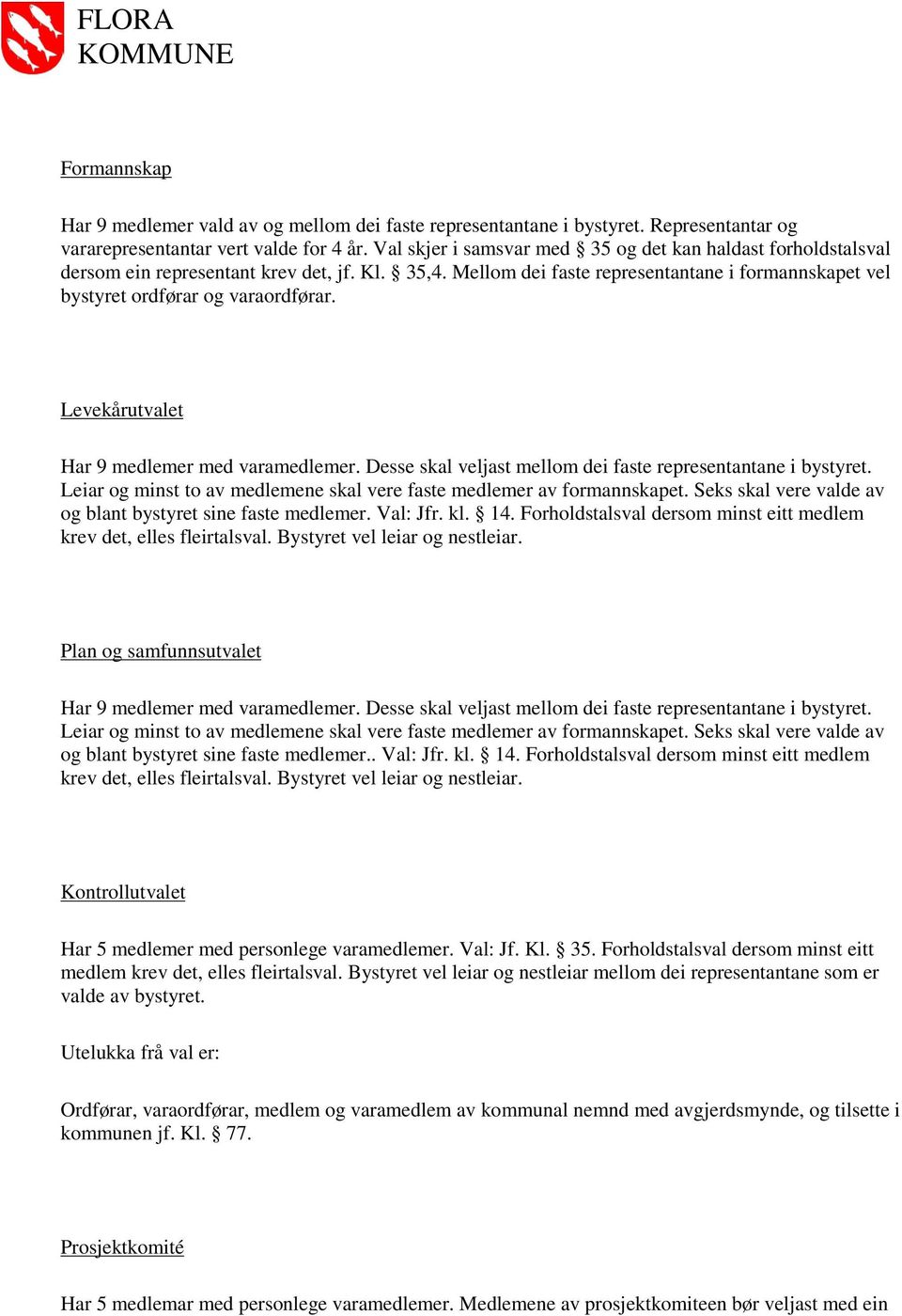 Levekårutvalet Har 9 medlemer med varamedlemer. Desse skal veljast mellom dei faste representantane i bystyret. Leiar og minst to av medlemene skal vere faste medlemer av formannskapet.