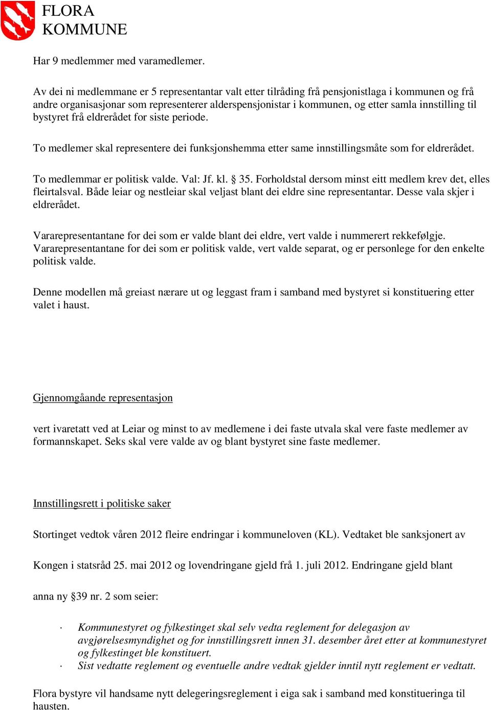 bystyret frå eldrerådet for siste periode. To medlemer skal representere dei funksjonshemma etter same innstillingsmåte som for eldrerådet. To medlemmar er politisk valde. Val: Jf. kl. 35.