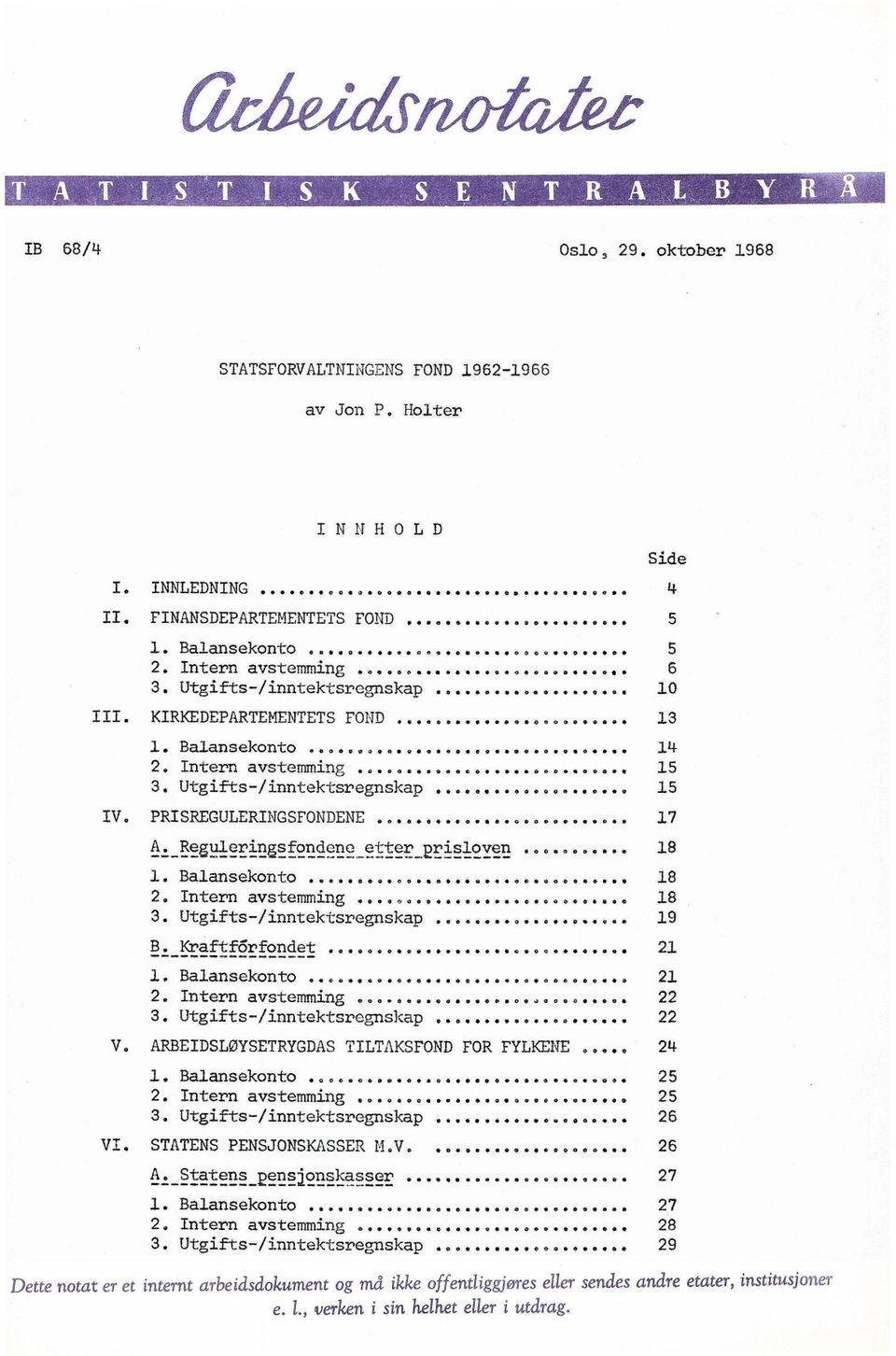 Balansekonto.. 5 2. Intern avstemming 6 3. Utgifts-/inntektsregnskap... 10 III. KIRKEDEPARTEMENTETS FOND... 13 1. Balansekonto 14 2. Intern avstemming... 15 3. Utgifts-/inntektsregnskap... 15 IV.