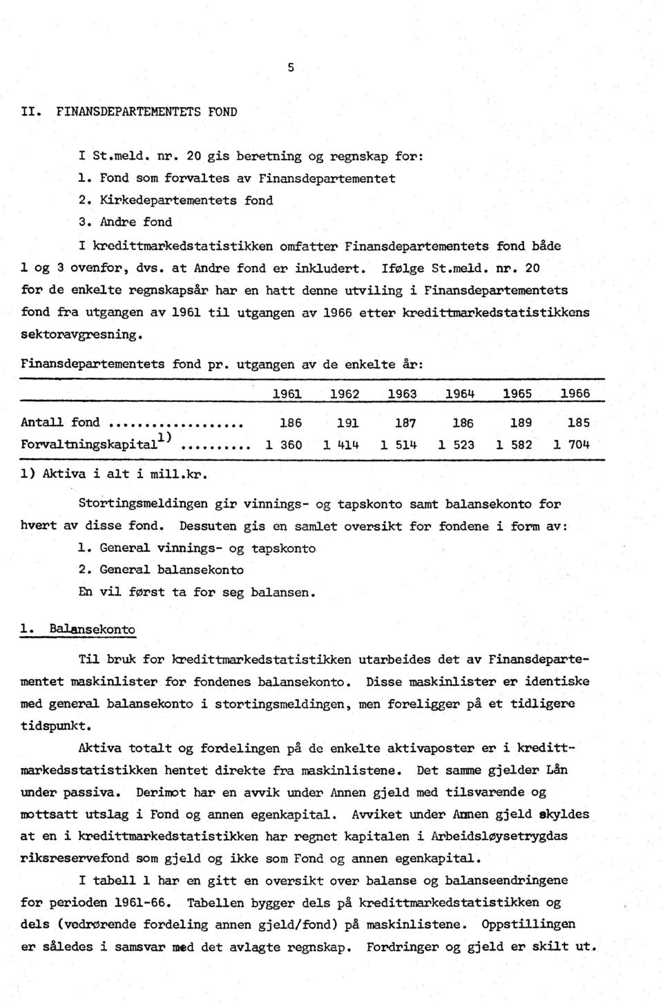 20 for de enkelte regnskapsår har en hatt denne utviling i Finansdepartementets fond fra utgangen av 1961 til utgangen av 1966 etter kredittmarkedstatistikkens sektoravgresning.