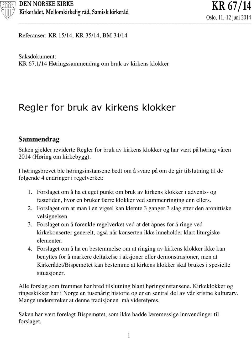 kirkebygg). I høringsbrevet ble høringsinstansene bedt om å svare på om de gir tilslutning til de følgende 4 endringer i regelverket: 1.