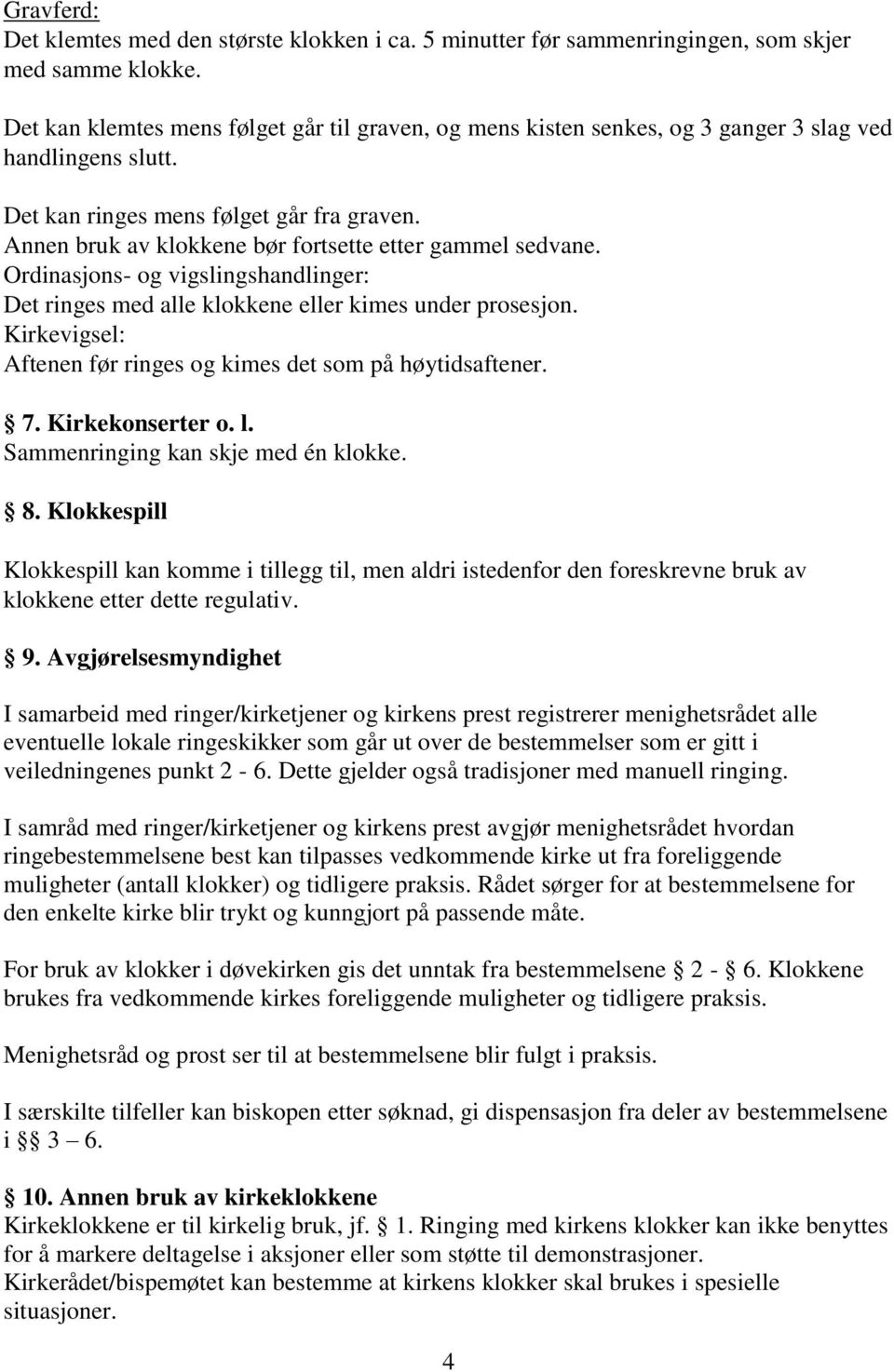 Annen bruk av klokkene bør fortsette etter gammel sedvane. Ordinasjons- og vigslingshandlinger: Det ringes med alle klokkene eller kimes under prosesjon.