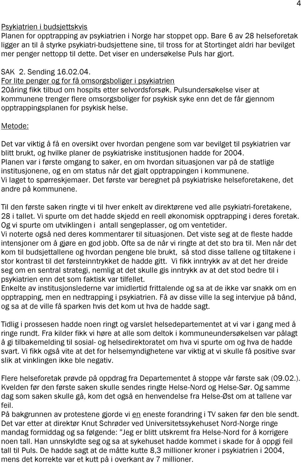 SAK 2. Sending 16.02.04. For lite penger og for få omsorgsboliger i psykiatrien 20åring fikk tilbud om hospits etter selvordsforsøk.