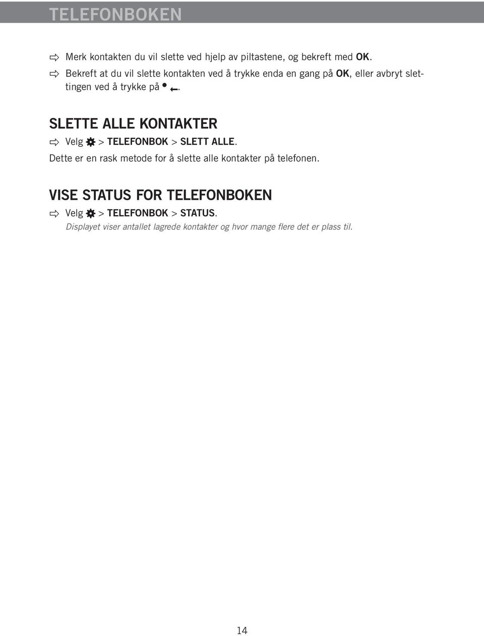 SLETTE ALLE KONTAKTER Velg > TELEFONBOK > SLETT ALLE.