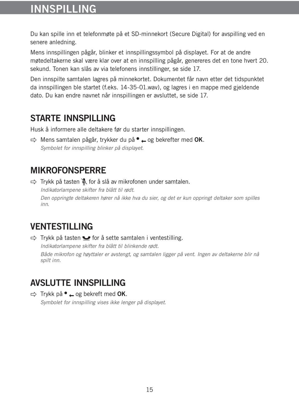 Den innspilte samtalen lagres på minnekortet. Dokumentet får navn etter det tidspunktet da innspillingen ble startet (f.eks. 14-35-01.wav), og lagres i en mappe med gjeldende dato.