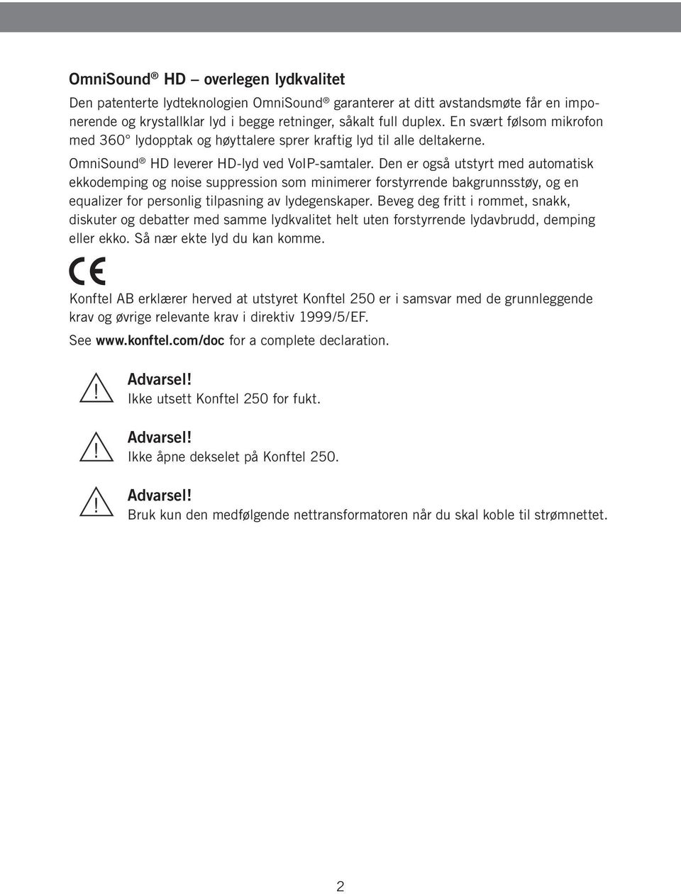 Den er også utstyrt med automatisk ekkodemping og noise suppression som minimerer forstyrrende bakgrunnsstøy, og en equalizer for personlig tilpasning av lydegenskaper.