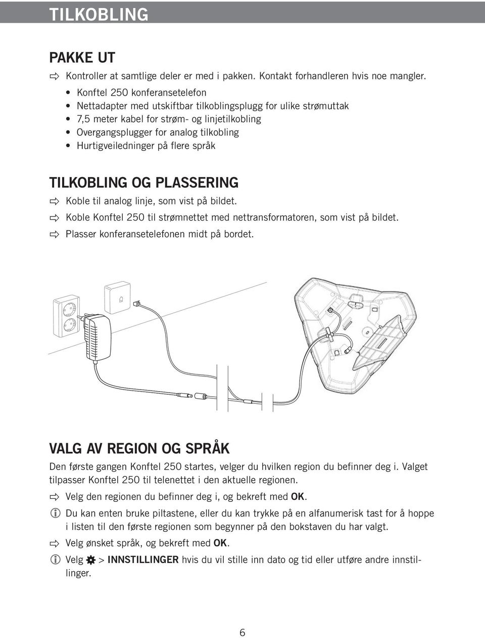 på flere språk TILKOBLING OG PLASSERING Koble til analog linje, som vist på bildet. Koble Konftel 250 til strømnettet med nettransformatoren, som vist på bildet.