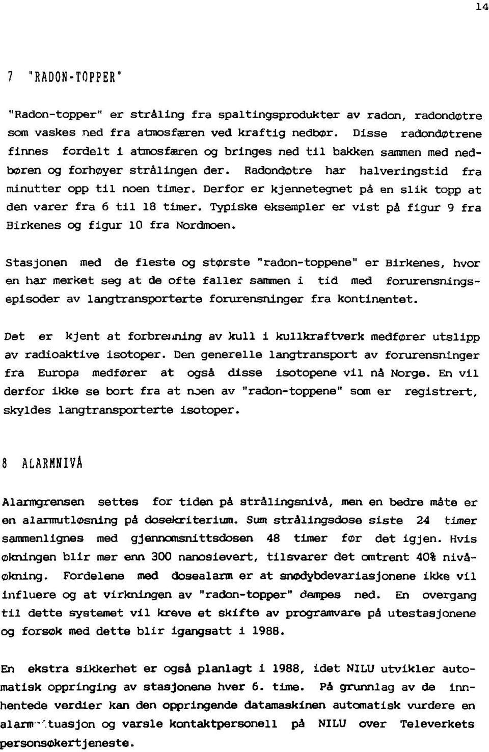 Derfor er kjennetegnet på en slik topp at den varer fra 6 til 18 timer. Typiske eksempler er vist på figur 9 fra Birkenes og figur 10 fra Nordmoen.