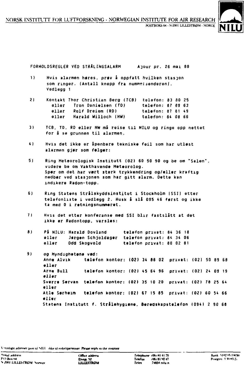 Vedlegg 1 Kontakt Thor Christian Berg (TTB) telefon: 83 30 25 eller Tron Oanielsen (TO) telefon: 67 89 63 eller Rolf Dreiem (RD) telefon: 87 81 49 eller Harald Willoch (HW) telefon: 84 08 66 TCB, TD,