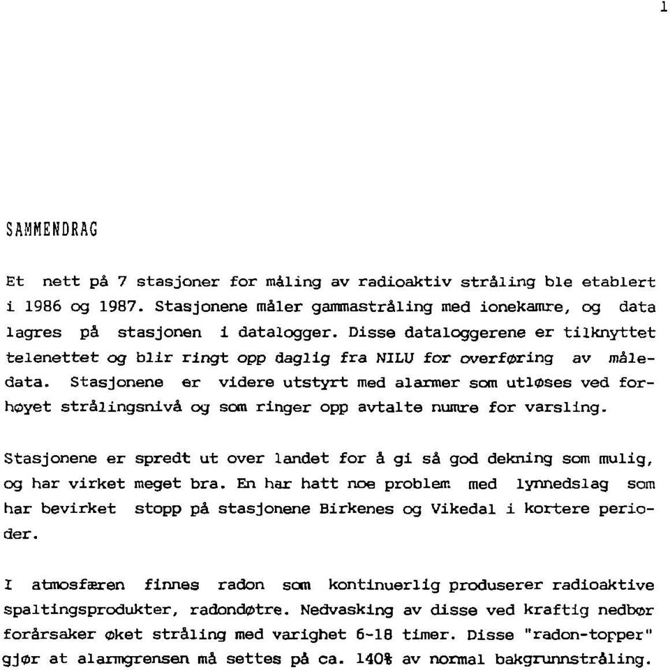 Stasjonene er videre utstyrt med alarmer som utløses ved forhøyet strålingsnivå og som ringer opp avtalte numre for varsling.