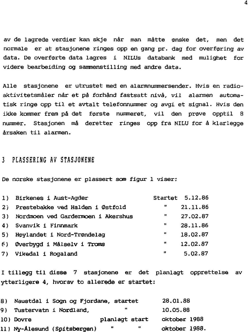 Hvis en radioaktivitetsmåler nar et på forhand fastsatt nivå, vil alarmen automatisk ringe opp til et avtalt telefonnummer og avgi et signal.