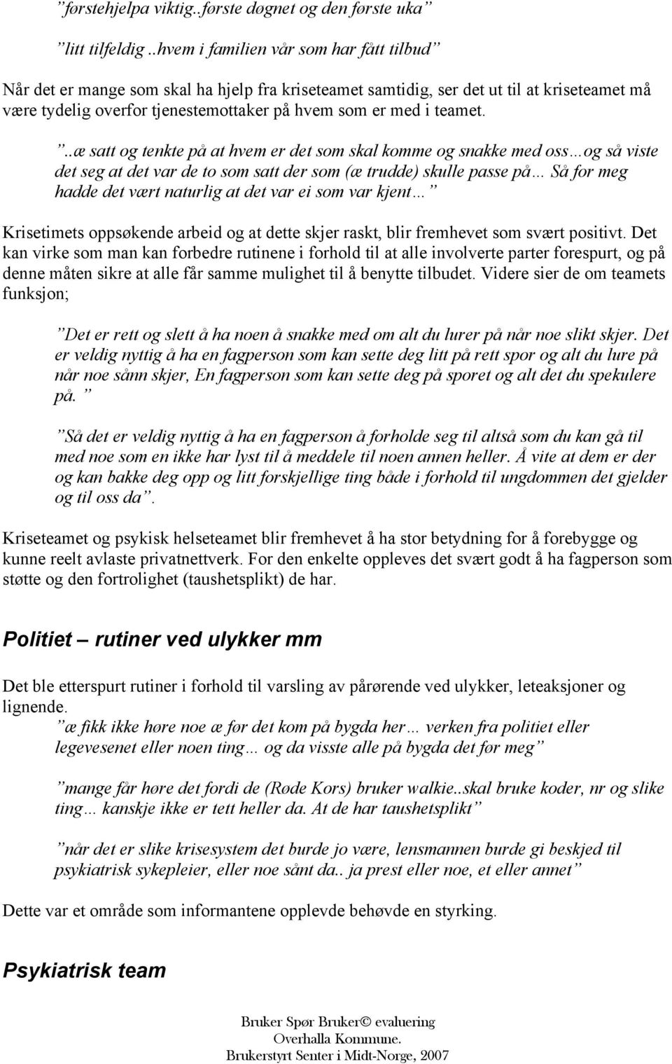 ..æ satt og tenkte på at hvem er det som skal komme og snakke med oss og så viste det seg at det var de to som satt der som (æ trudde) skulle passe på Så for meg hadde det vært naturlig at det var ei