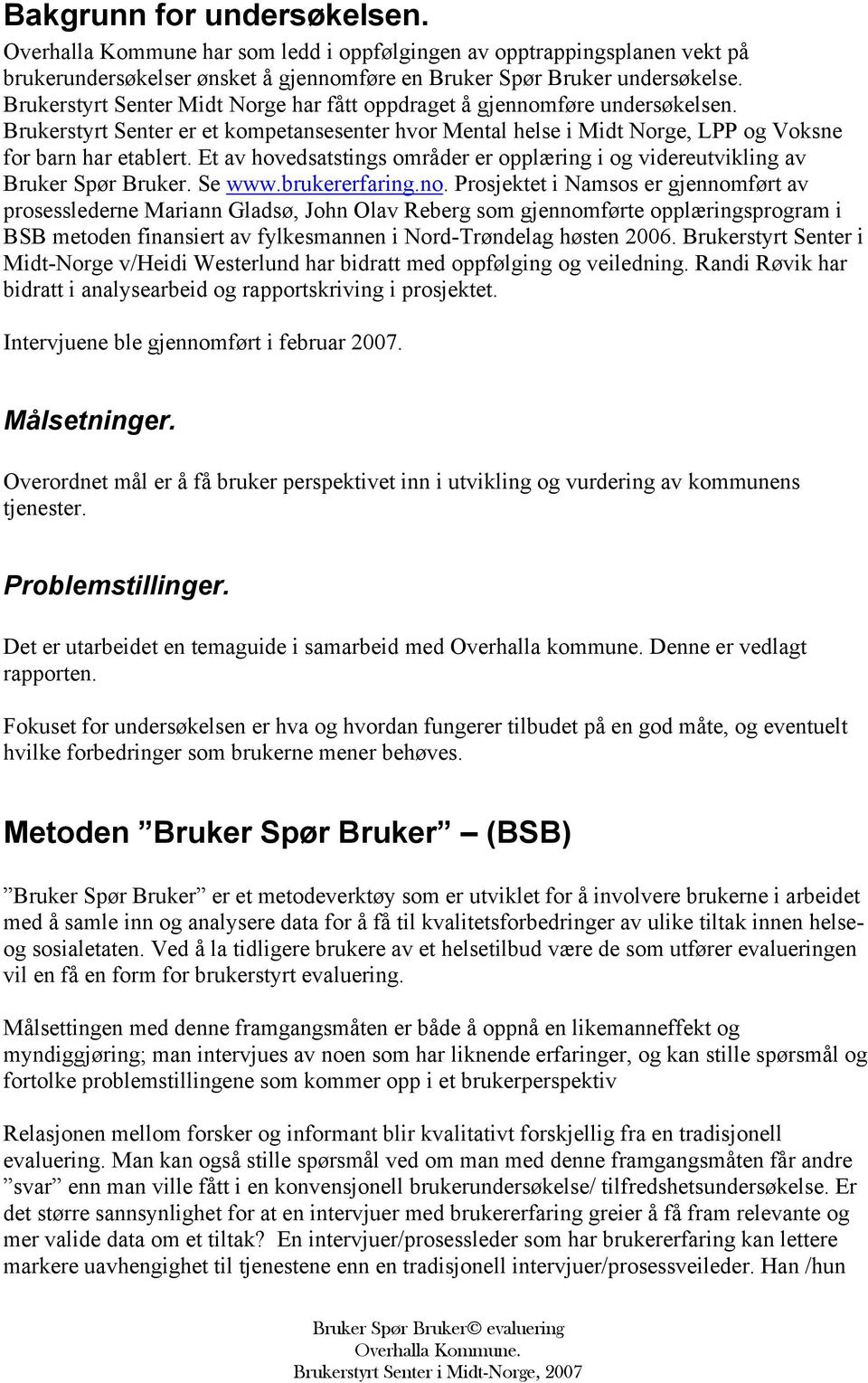 Et av hovedsatstings områder er opplæring i og videreutvikling av Bruker Spør Bruker. Se www.brukererfaring.no.