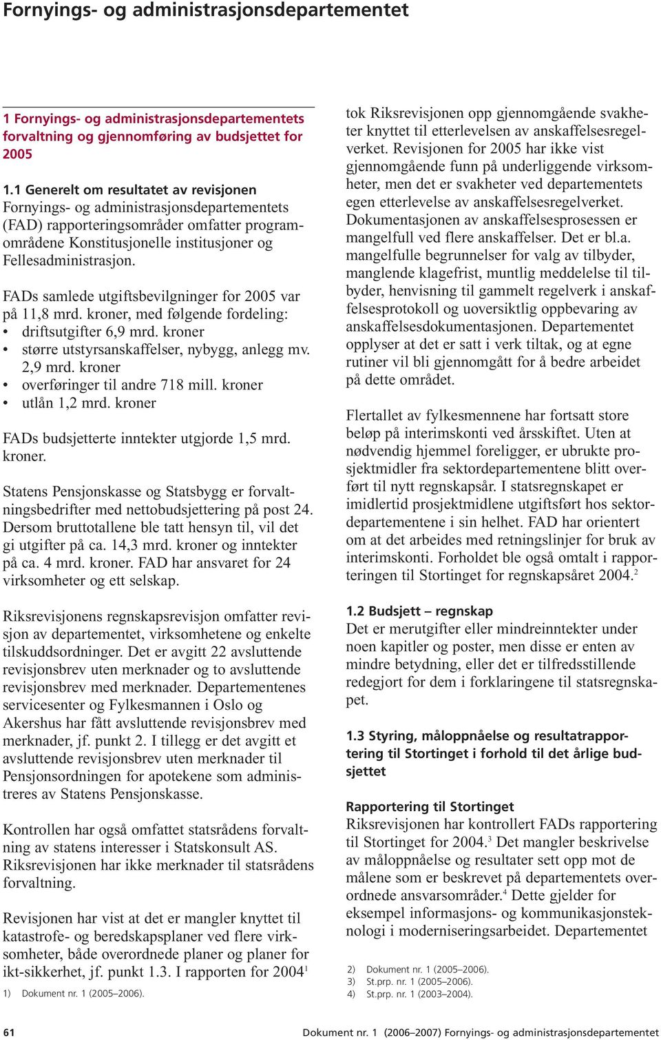 FADs samlede utgiftsbevilgninger for 2005 var på 11,8 mrd. kroner, med følgende fordeling: driftsutgifter 6,9 mrd. kroner større utstyrsanskaffelser, nybygg, anlegg mv. 2,9 mrd.