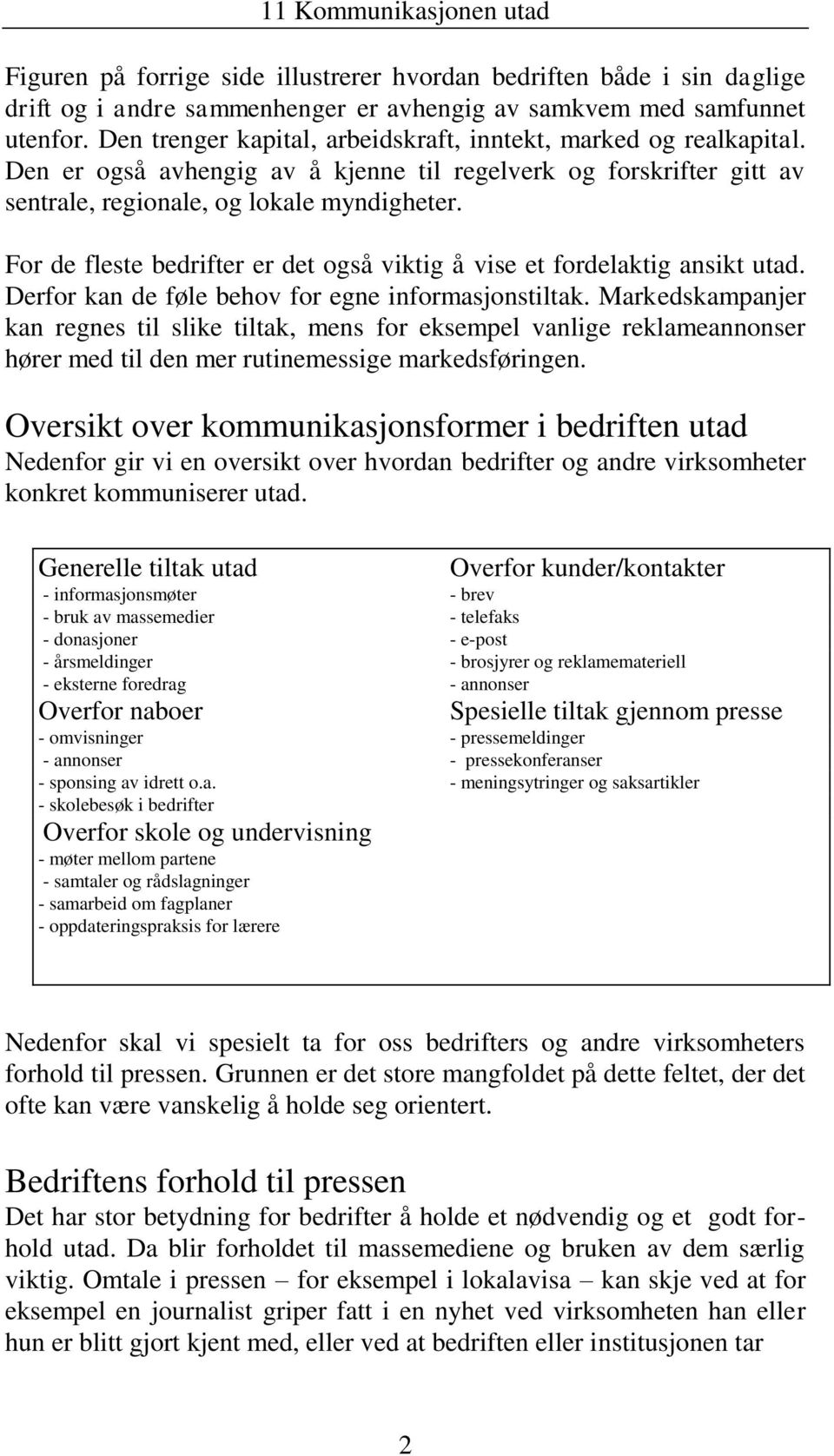 For de fleste bedrifter er det også viktig å vise et fordelaktig ansikt utad. Derfor kan de føle behov for egne informasjonstiltak.