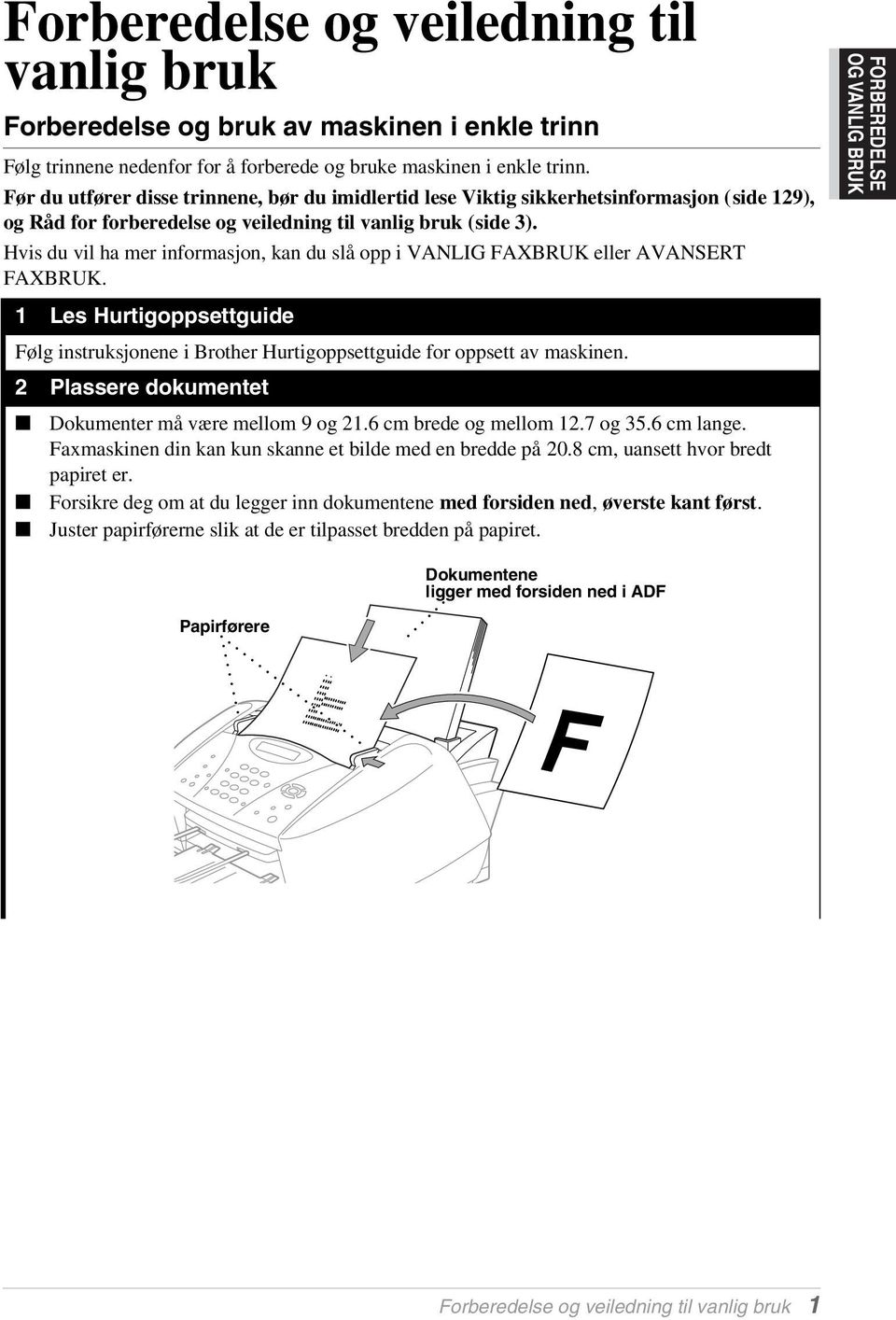 Hvis du vil ha mer informasjon, kan du slå opp i VANLIG FAXBRUK eller AVANSERT FAXBRUK. 1 Les Hurtigoppsettguide Følg instruksjonene i Brother Hurtigoppsettguide for oppsett av maskinen.