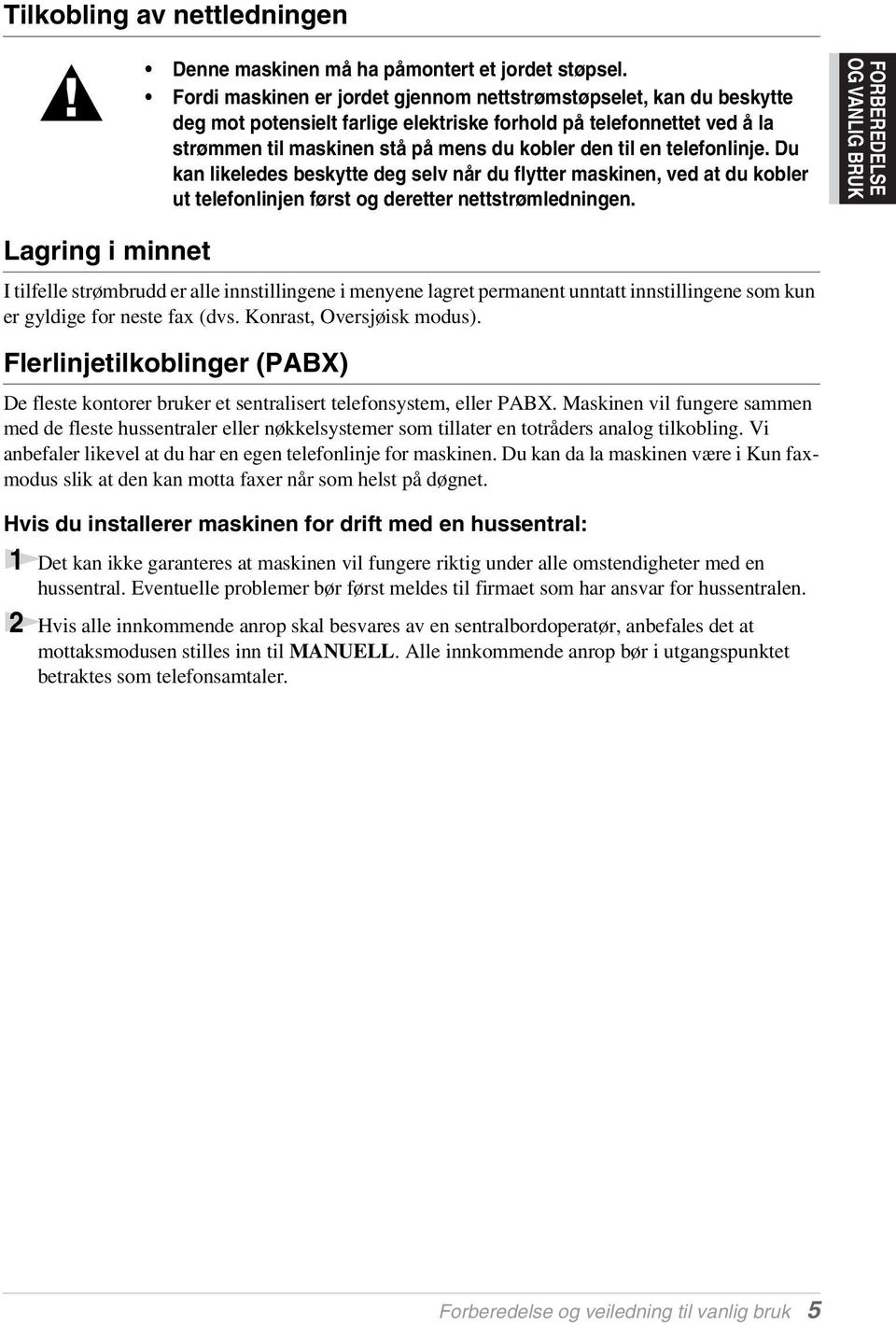 telefonlinje. Du kan likeledes beskytte deg selv når du flytter maskinen, ved at du kobler ut telefonlinjen først og deretter nettstrømledningen.