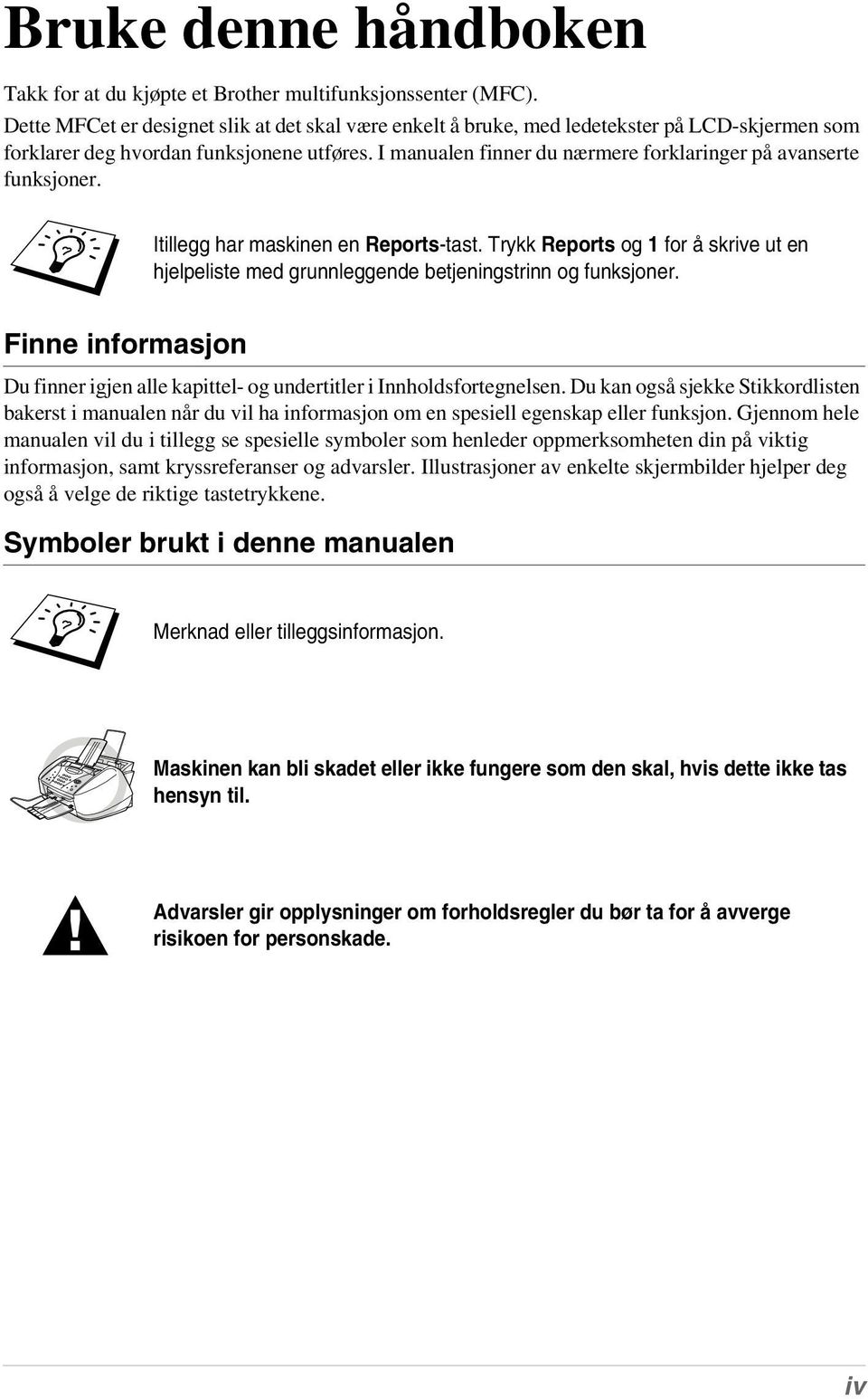 I manualen finner du nærmere forklaringer på avanserte funksjoner. Itillegg har maskinen en Reports-tast.