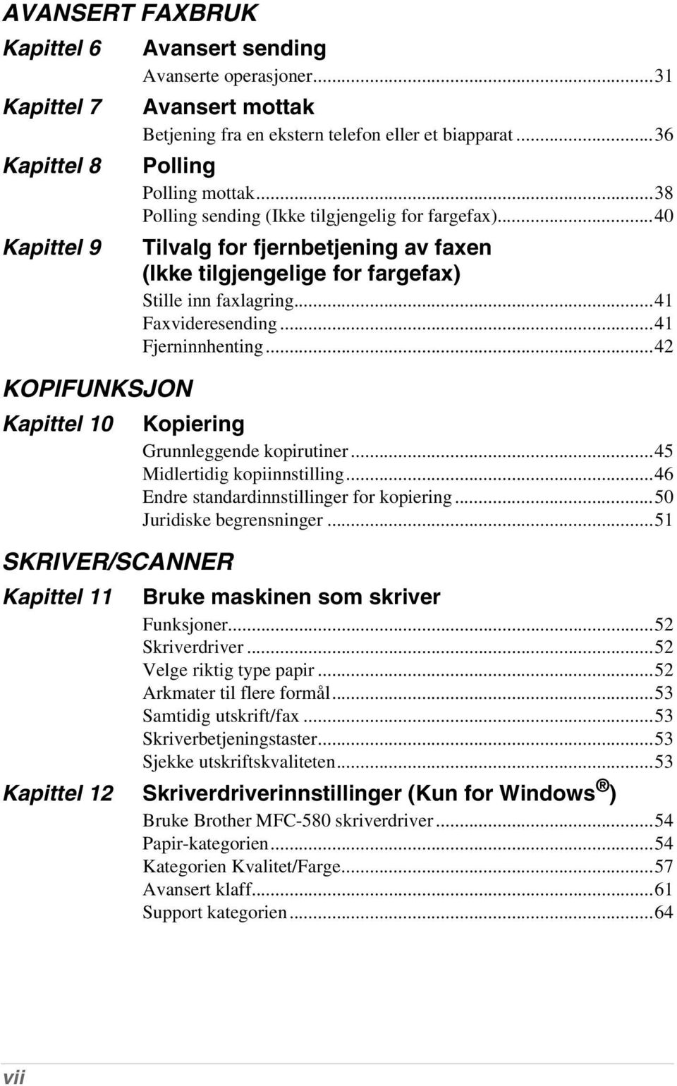 ..40 Tilvalg for fjernbetjening av faxen (Ikke tilgjengelige for fargefax) Stille inn faxlagring...41 Faxvideresending...41 Fjerninnhenting...42 Kopiering Grunnleggende kopirutiner.