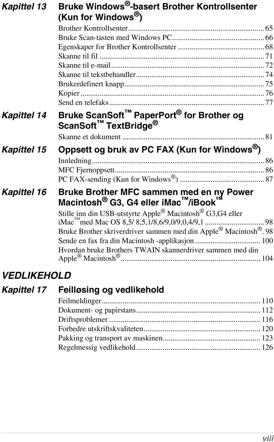 .. 77 Bruke ScanSoft PaperPort for Brother og ScanSoft TextBridge Skanne et dokument... 81 Kapittel 15 Oppsett og bruk av PC FAX (Kun for Windows ) Innledning... 86 MFC Fjernoppsett.