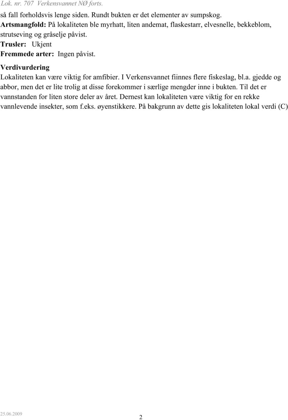 Verdivurdering Lokaliteten kan være viktig for amfibier. I Verkensvannet fiinnes flere fiskeslag, bl.a. gjedde og abbor, men det er lite trolig at disse forekommer i særlige mengder inne i bukten.