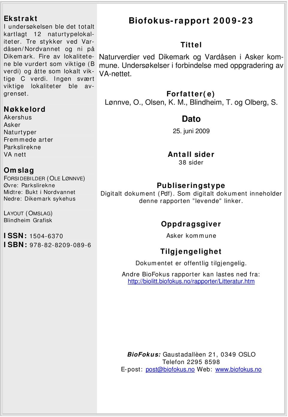 Nøkkelord Akershus Asker Naturtyper Fremmede arter Parkslirekne VA nett Omslag FORSIDEBILDER (OLE LØNNVE) Øvre: Parkslirekne Midtre: Bukt i Nordvannet Nedre: Dikemark sykehus Biofokus-rapport 2009-23