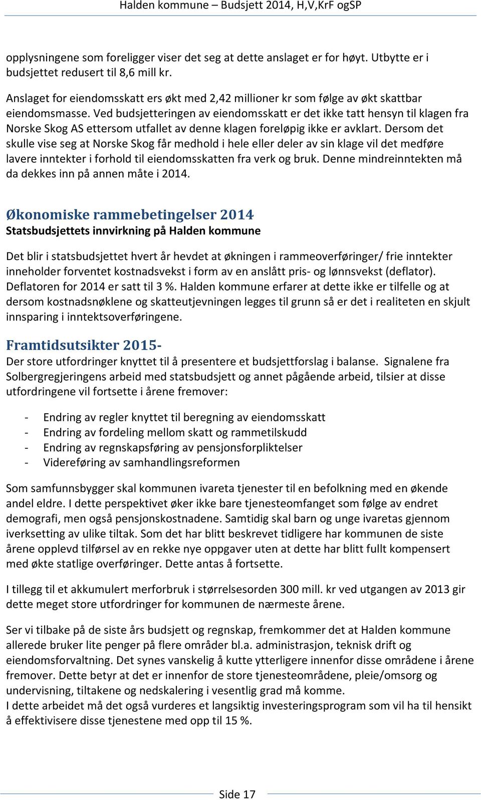 Ved budsjetteringen av eiendomsskatt er det ikke tatt hensyn til klagen fra Norske Skog AS ettersom utfallet av denne klagen foreløpig ikke er avklart.