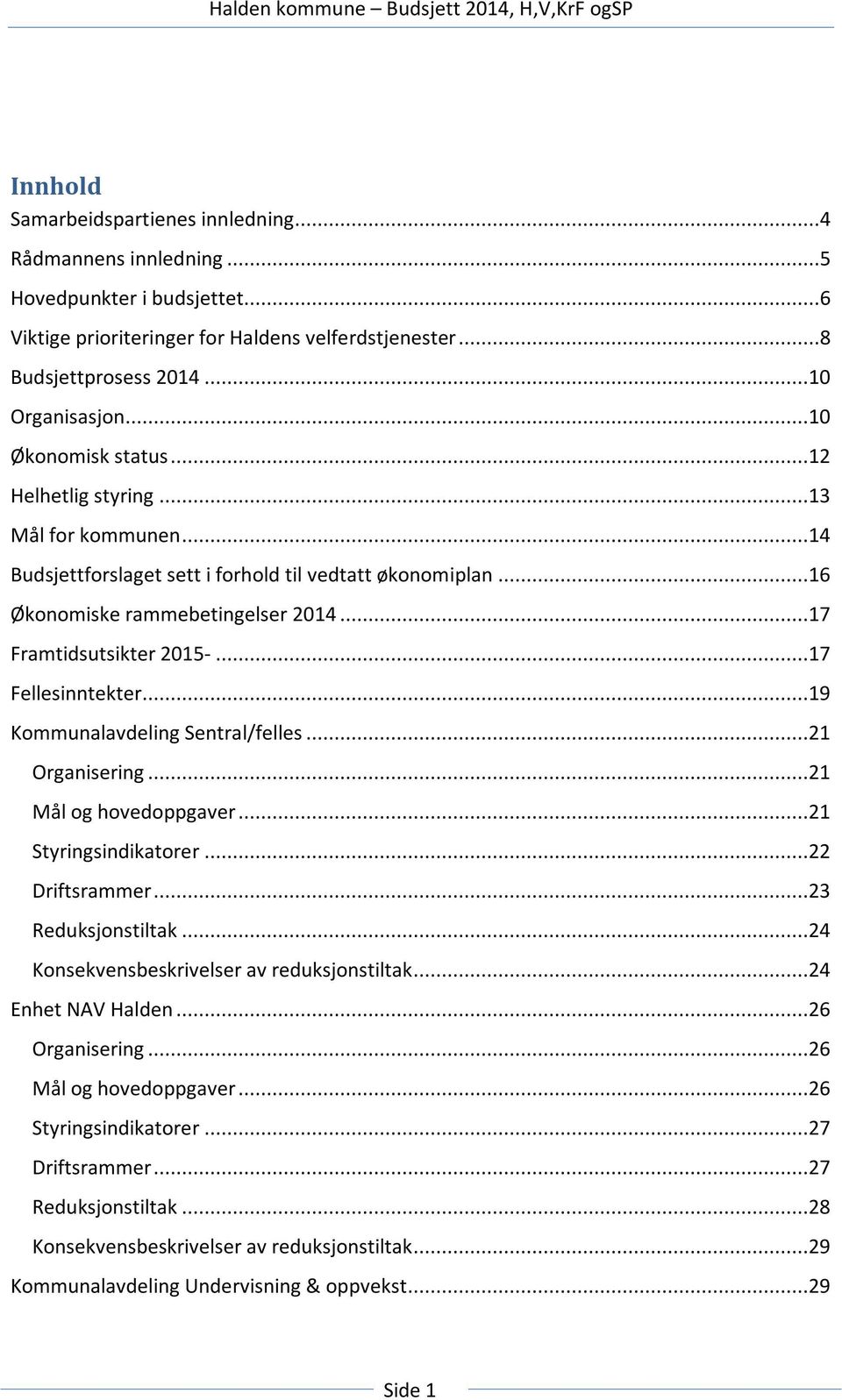 ..17 Fellesinntekter...19 Kommunalavdeling Sentral/felles...21 Organisering...21 Mål og hovedoppgaver...21 Styringsindikatorer...22 Driftsrammer...23 Reduksjonstiltak.