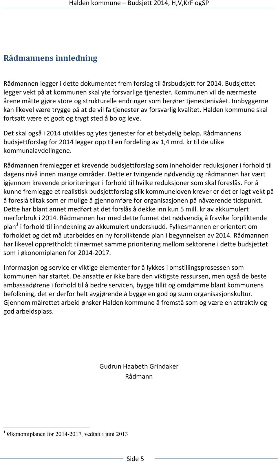 Halden kommune skal fortsatt være et godt og trygt sted å bo og leve. Det skal også i 2014 utvikles og ytes tjenester for et betydelig beløp.