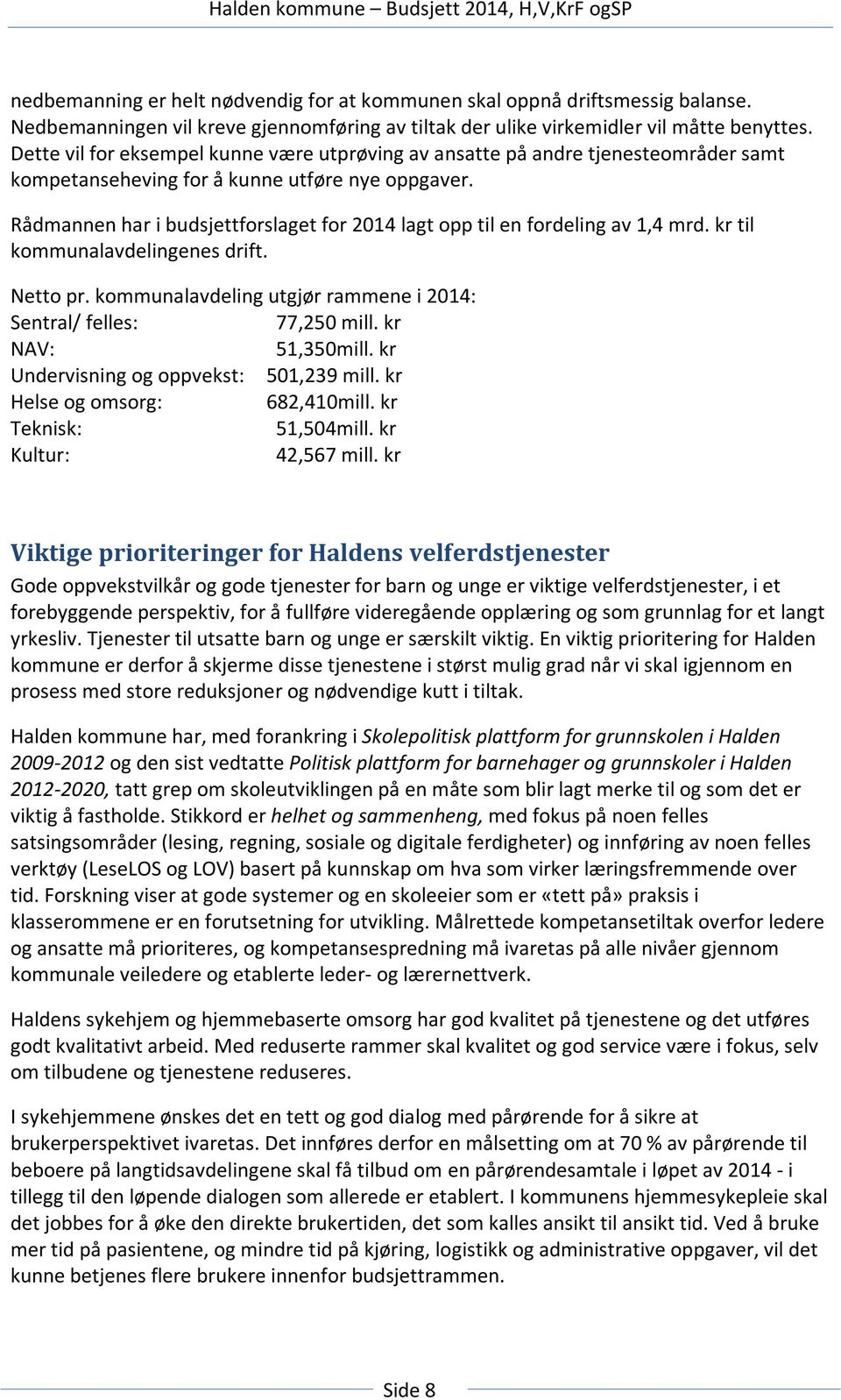 Rådmannen har i budsjettforslaget for 2014 lagt opp til en fordeling av 1,4 mrd. kr til kommunalavdelingenes drift. Netto pr. kommunalavdeling utgjør rammene i 2014: Sentral/ felles: 77,250 mill.