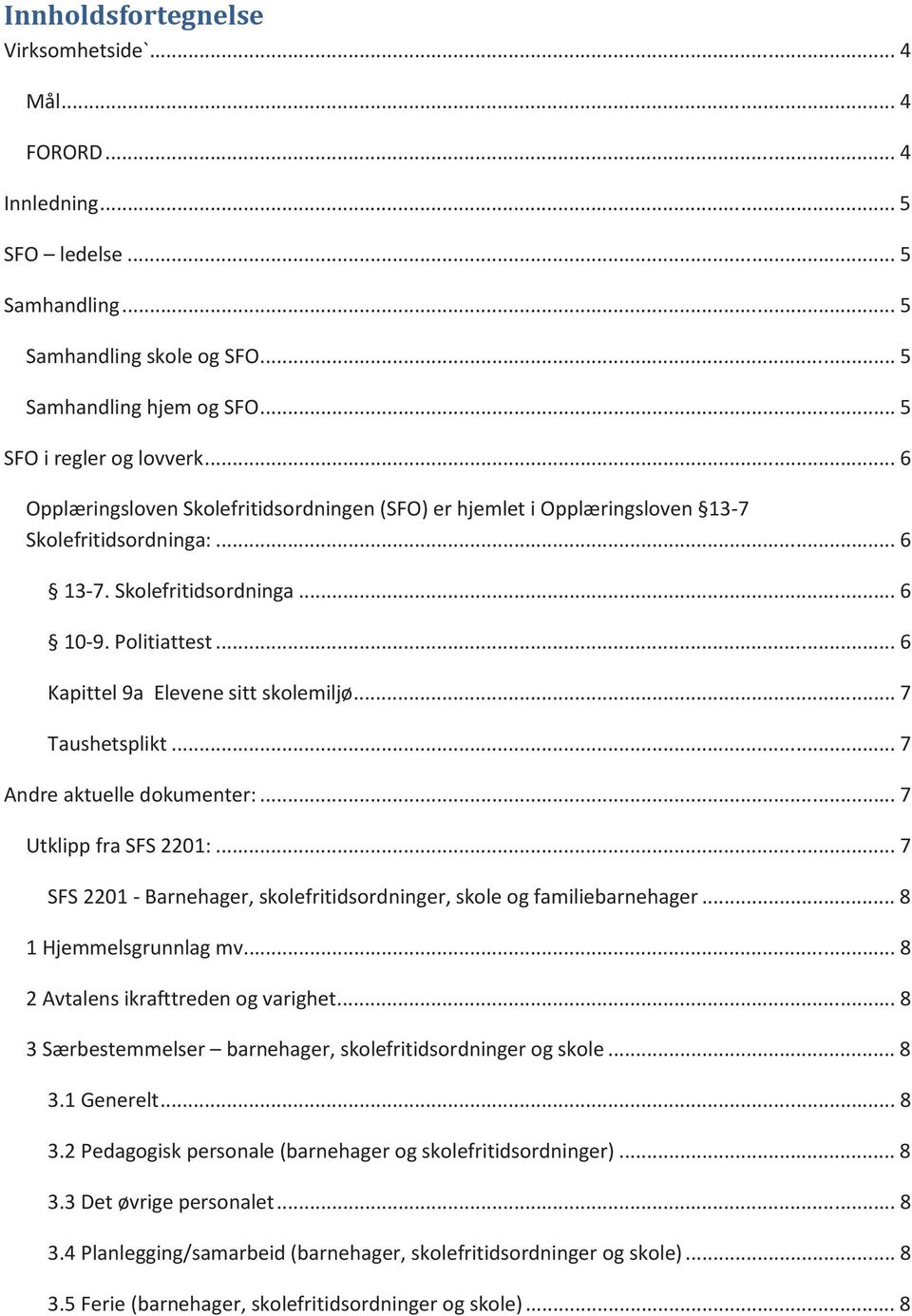 .. 7 Taushetsplikt... 7 Andre aktuelle dokumenter:... 7 Utklipp fra SFS 2201:... 7 SFS 2201 - Barnehager, skolefritidsordninger, skole og familiebarnehager... 8 1 Hjemmelsgrunnlag mv.