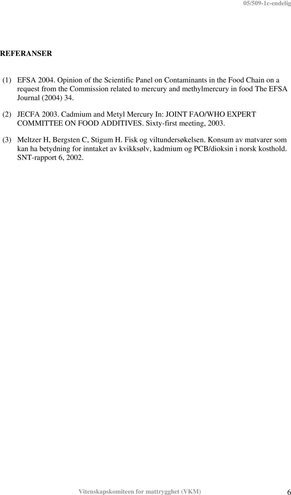 food The EFSA Journal (2004) 34. (2) JECFA 2003. Cadmium and Metyl Mercury In: JOINT FAO/WHO EXPERT COMMITTEE ON FOOD ADDITIVES.