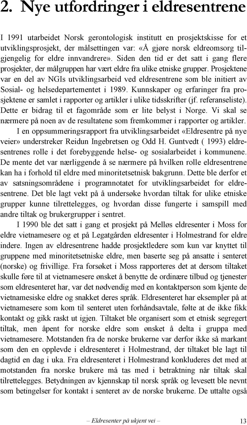 Prosjektene var en del av NGIs utviklingsarbeid ved eldresentrene som ble initiert av Sosial- og helsedepartementet i 1989.