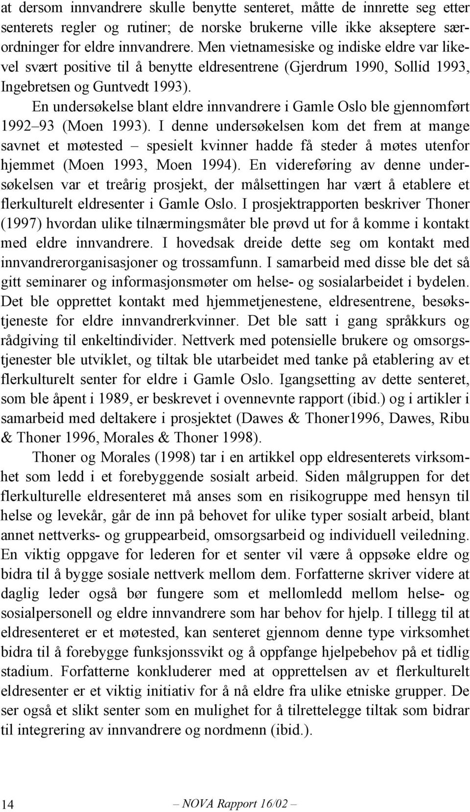 En undersøkelse blant eldre innvandrere i Gamle Oslo ble gjennomført 1992 93 (Moen 1993).