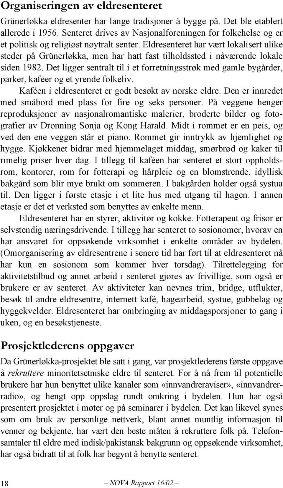 Eldresenteret har vært lokalisert ulike steder på Grünerløkka, men har hatt fast tilholdssted i nåværende lokale siden 1982.