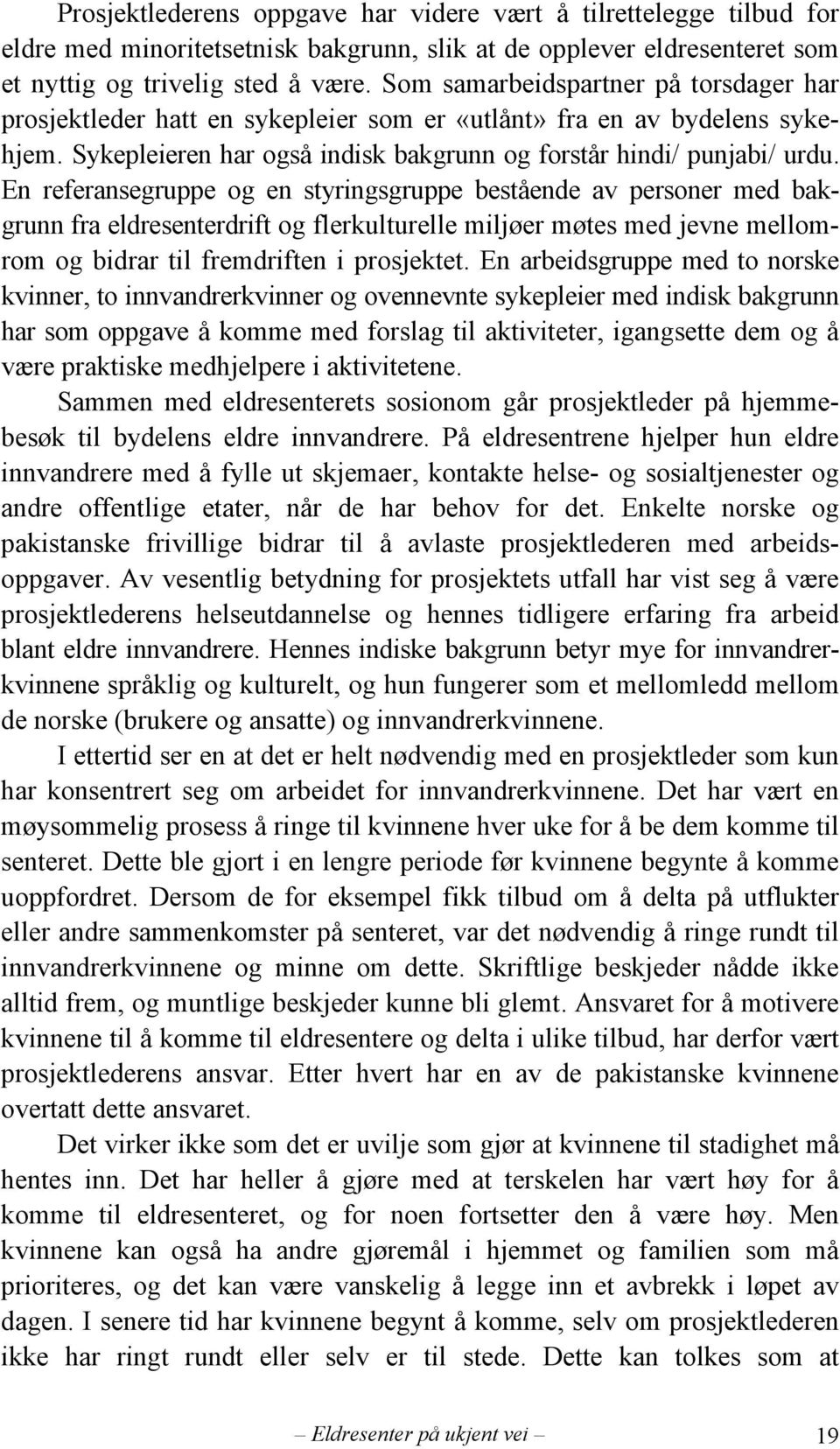 En referansegruppe og en styringsgruppe bestående av personer med bakgrunn fra eldresenterdrift og flerkulturelle miljøer møtes med jevne mellomrom og bidrar til fremdriften i prosjektet.