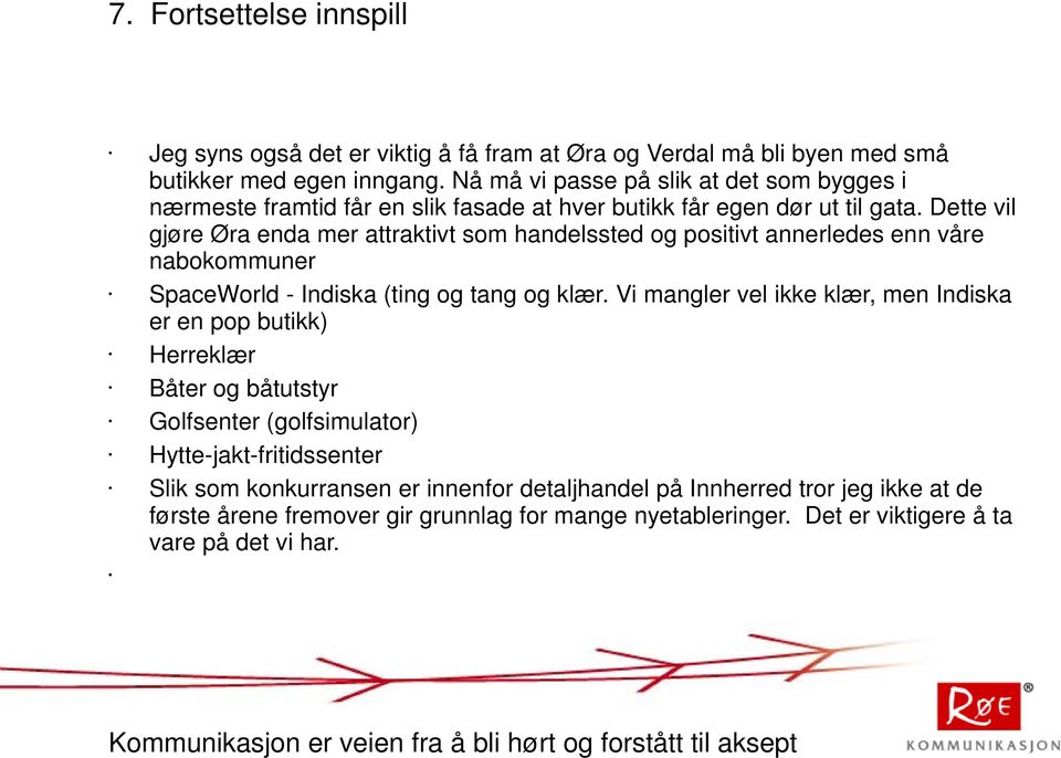 Dette vil gjøre Øra enda mer attraktivt som handelssted og positivt annerledes enn våre nabokommuner SpaceWorld - Indiska (ting og tang og klær.