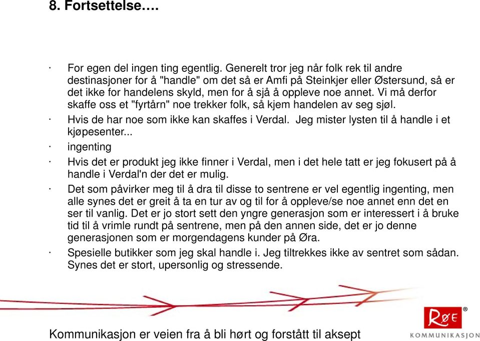 Vi må derfor skaffe oss et "fyrtårn" noe trekker folk, så kjem handelen av seg sjøl. Hvis de har noe som ikke kan skaffes i Verdal. Jeg mister lysten til å handle i et kjøpesenter.