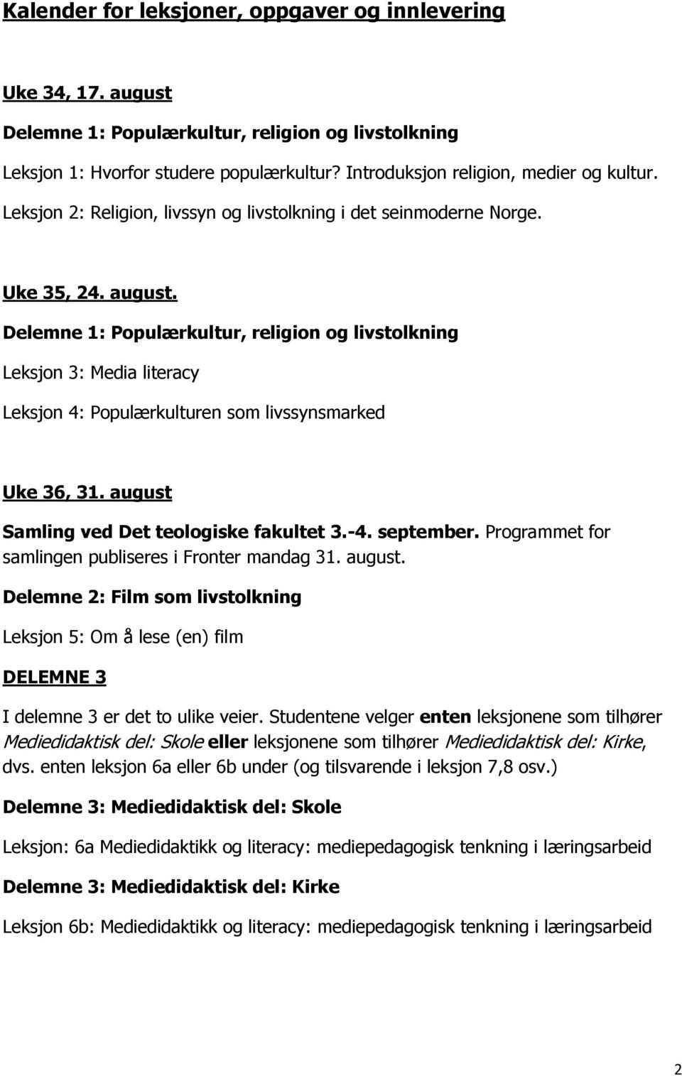 august Samling ved Det teologiske fakultet 3.-4. september. Programmet for samlingen publiseres i Fronter mandag 31. august. Leksjon 5: Om å lese (en) film DELEMNE 3 I delemne 3 er det to ulike veier.